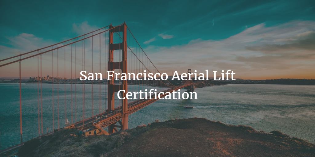 San Francisco Aerial Lift Certification, Get Your Employees Training Today!